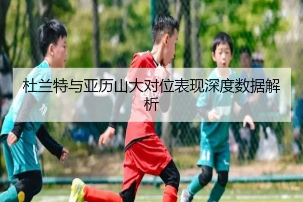 杜兰特与亚历山大对位表现深度数据解析 | AGAsia